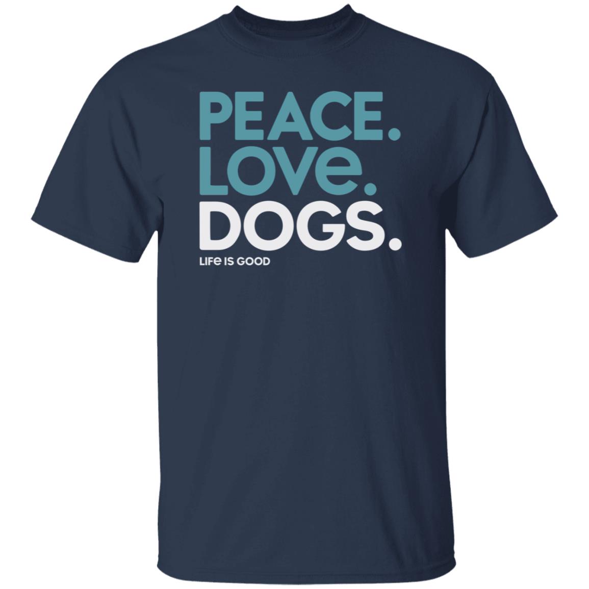 Peace Love Dogs Life Is Good Shirt Life Is Good T Shirts Peace Love