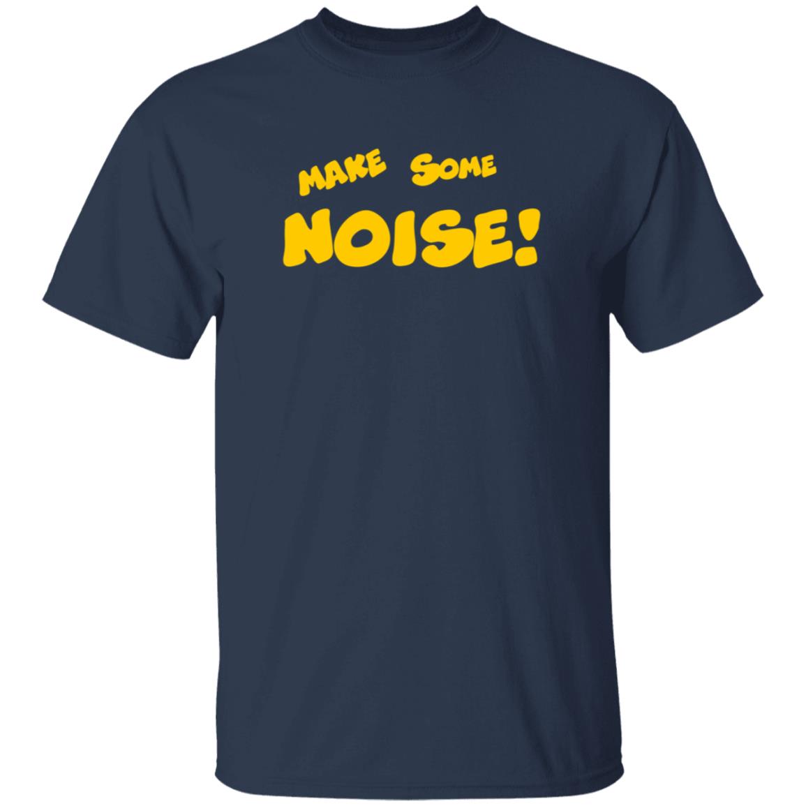 Make Some Noise Tee Shirt Make Some Noise Tee Shirt