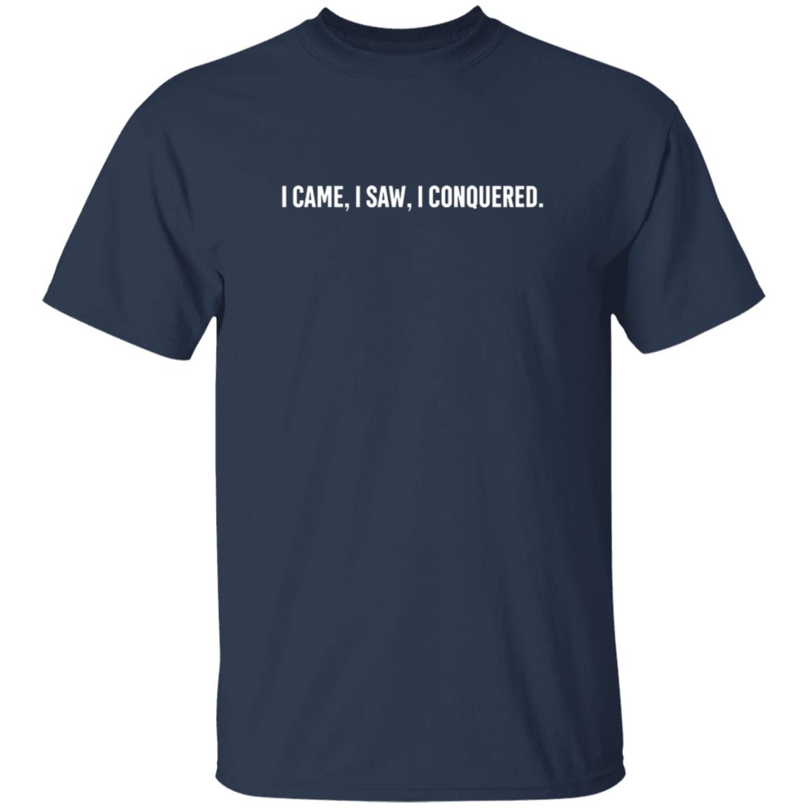 I Came I Saw I conquered Shirt I Came I Saw I conquered Shirt