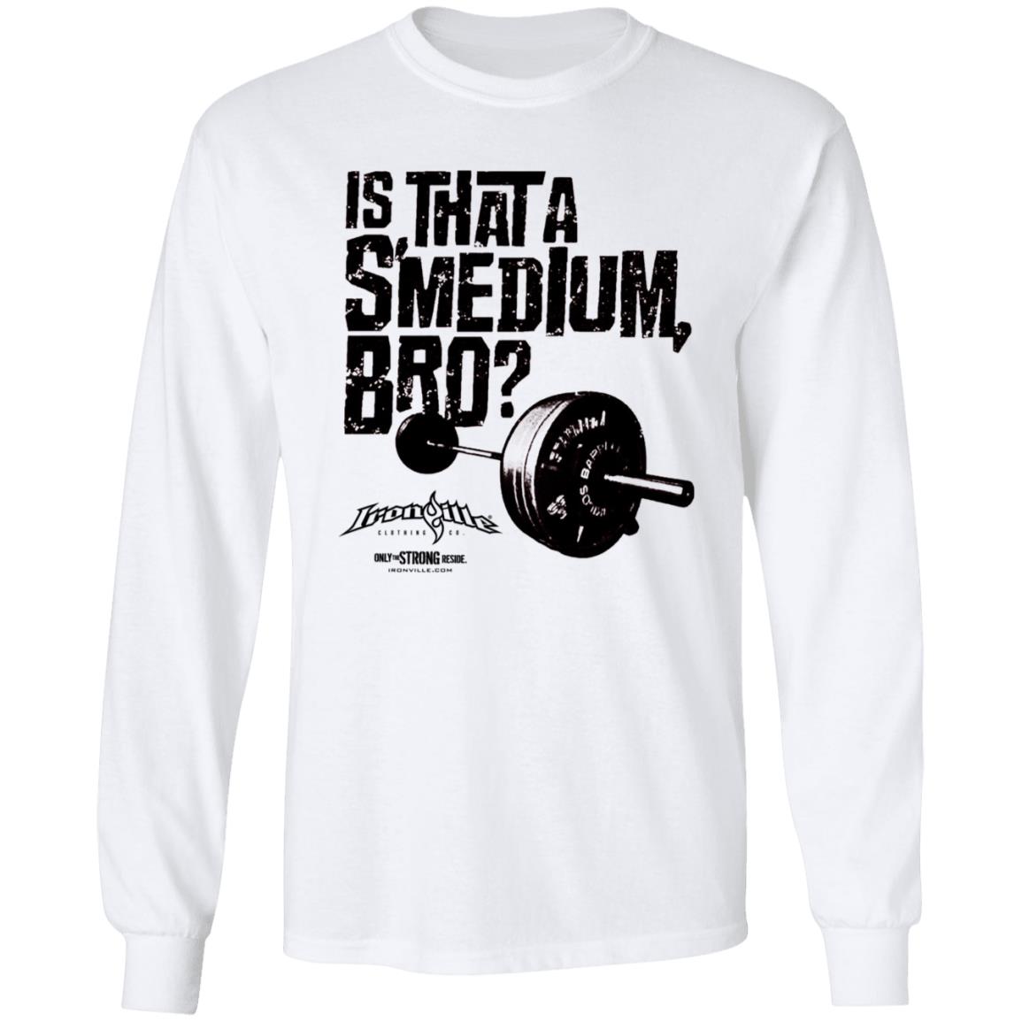 Ironville Merch Is That A Smedium Bro Shirt Ironville Merch Is That A Smedium Bro Shirt