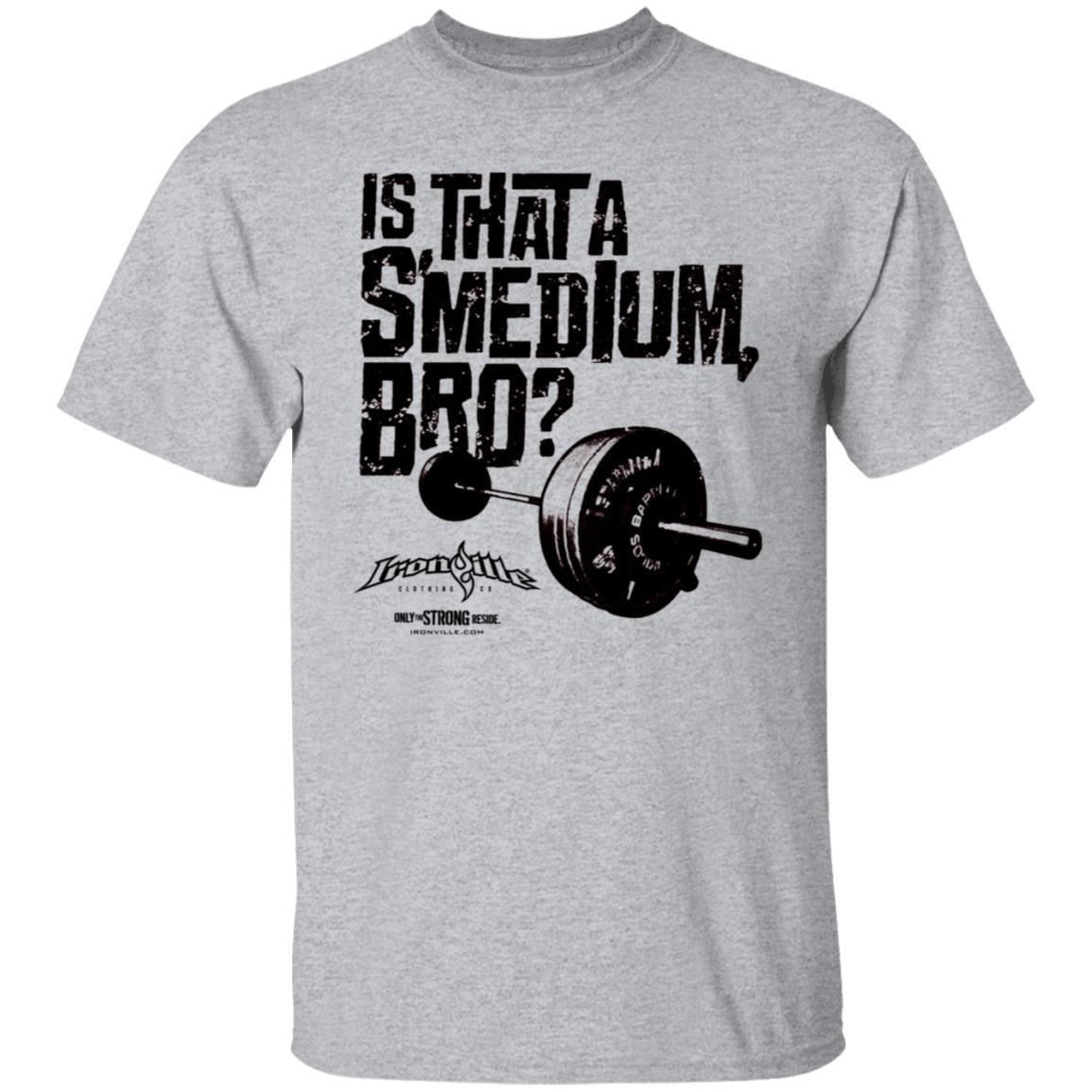 Ironville Merch Is That A Smedium Bro Shirt Ironville Merch Is That A Smedium Bro Shirt