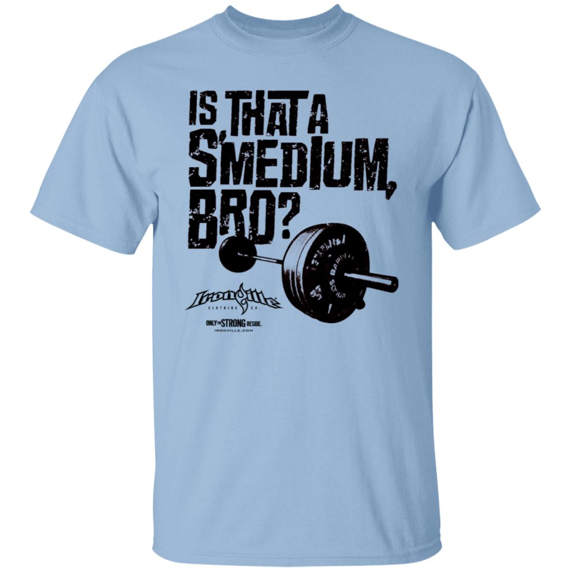 Ironville Merch Is That A Smedium Bro Shirt Ironville Merch Is That A Smedium Bro Shirt