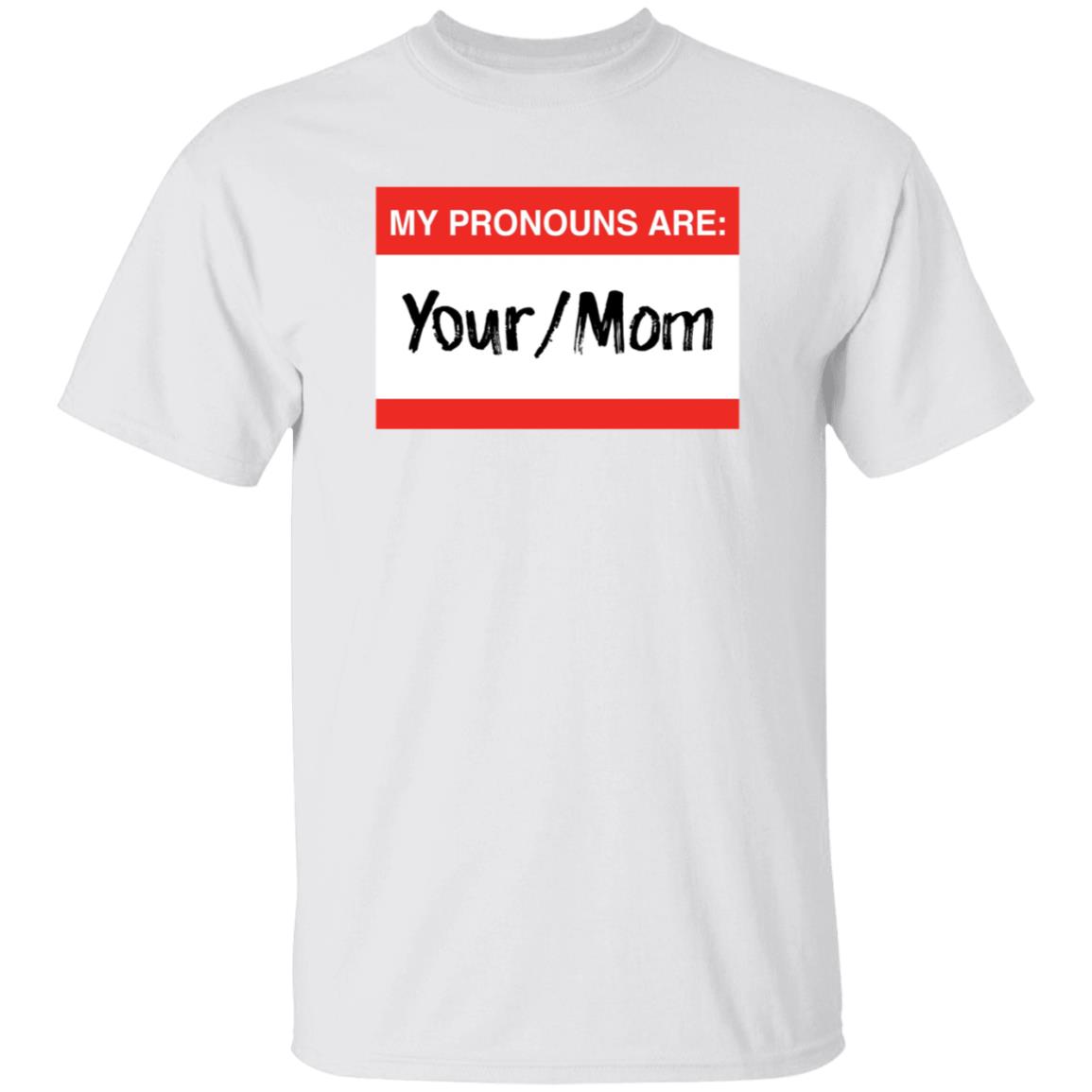 Terry Schilling My Pronouns Are Your Mom Shirt Terry Schilling My Pronouns Are Your Mom Shirt